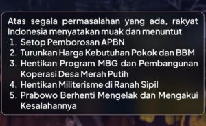 Daftar lima tuntutan publik Indonesia: hentikan pemborosan APBN; turunkan harga kebutuhan pokok dan BBM; hentikan Program MBG dan Pembangunan Koperasi Desa Merah Putih; hentikan militerisme di ranah sipil; Prabowo berhenti mengelak dan mengakui kesalahannya.